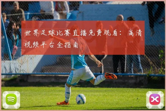 世界足球比赛直播免费观看：高清视频平台全指南