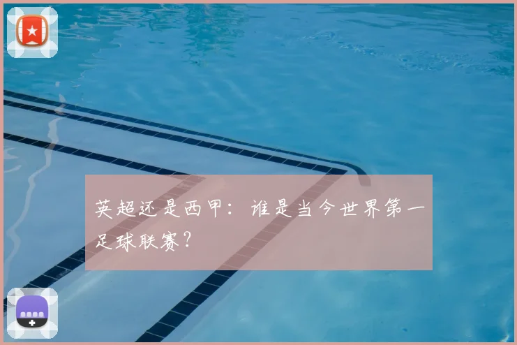英超还是西甲：谁是当今世界第一足球联赛？