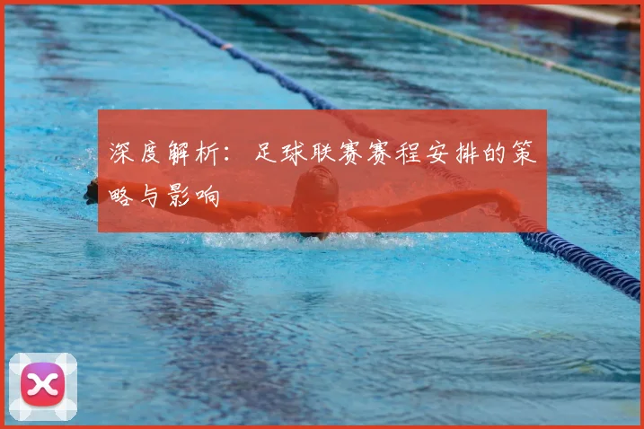 深度解析：足球联赛赛程安排的策略与影响