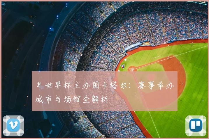 年世界杯主办国卡塔尔：赛事举办城市与场馆全解析