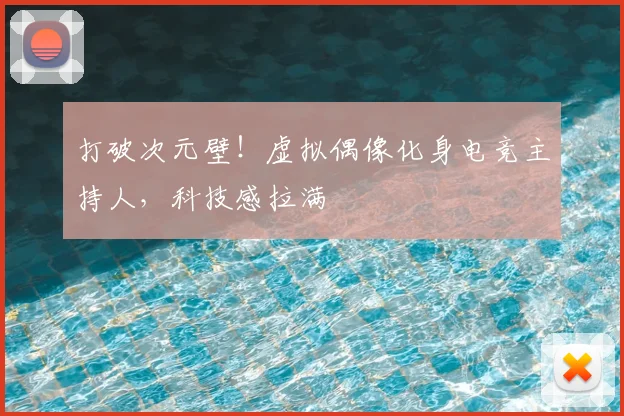 打破次元壁！虚拟偶像化身电竞主持人，科技感拉满